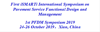 First iSMARTi International Symposium on Pavement Service Functional Design and Management 1st PFDM Symposium 201924-26 October 2019，Xian, China
